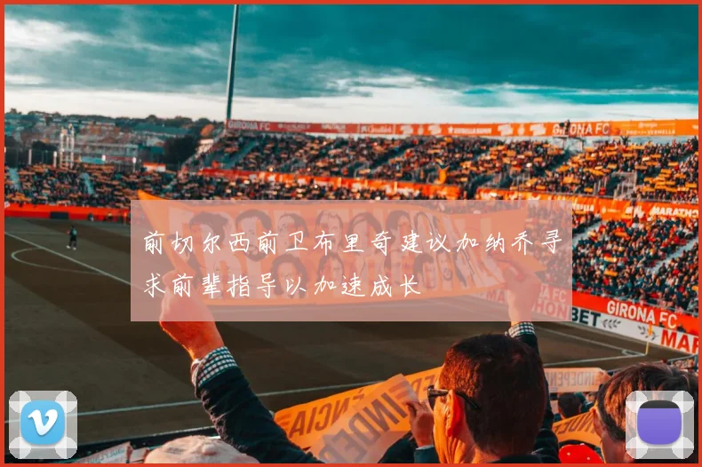 前切尔西前卫布里奇建议加纳乔寻求前辈指导以加速成长