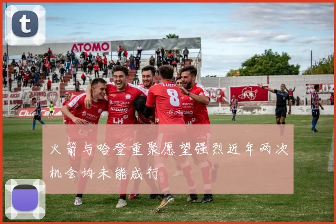 火箭与哈登重聚愿望强烈近年两次机会均未能成行